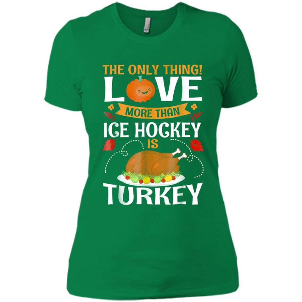 The Only Thing I Love More Than Ice Hockey Is Turkey - Ladies' Boyfriend T-Shirt