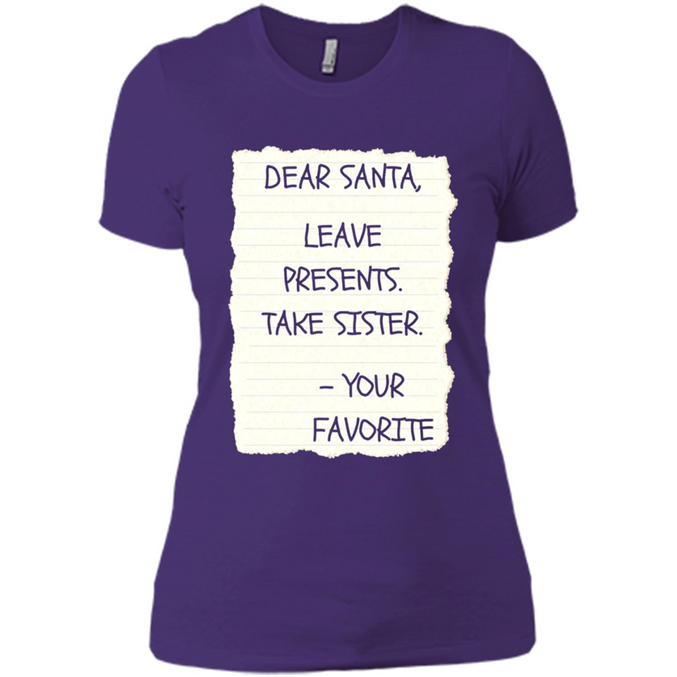 Dear Santa Leave Presents Take Sister Christmas - Ladies' Boyfriend T-Shirt