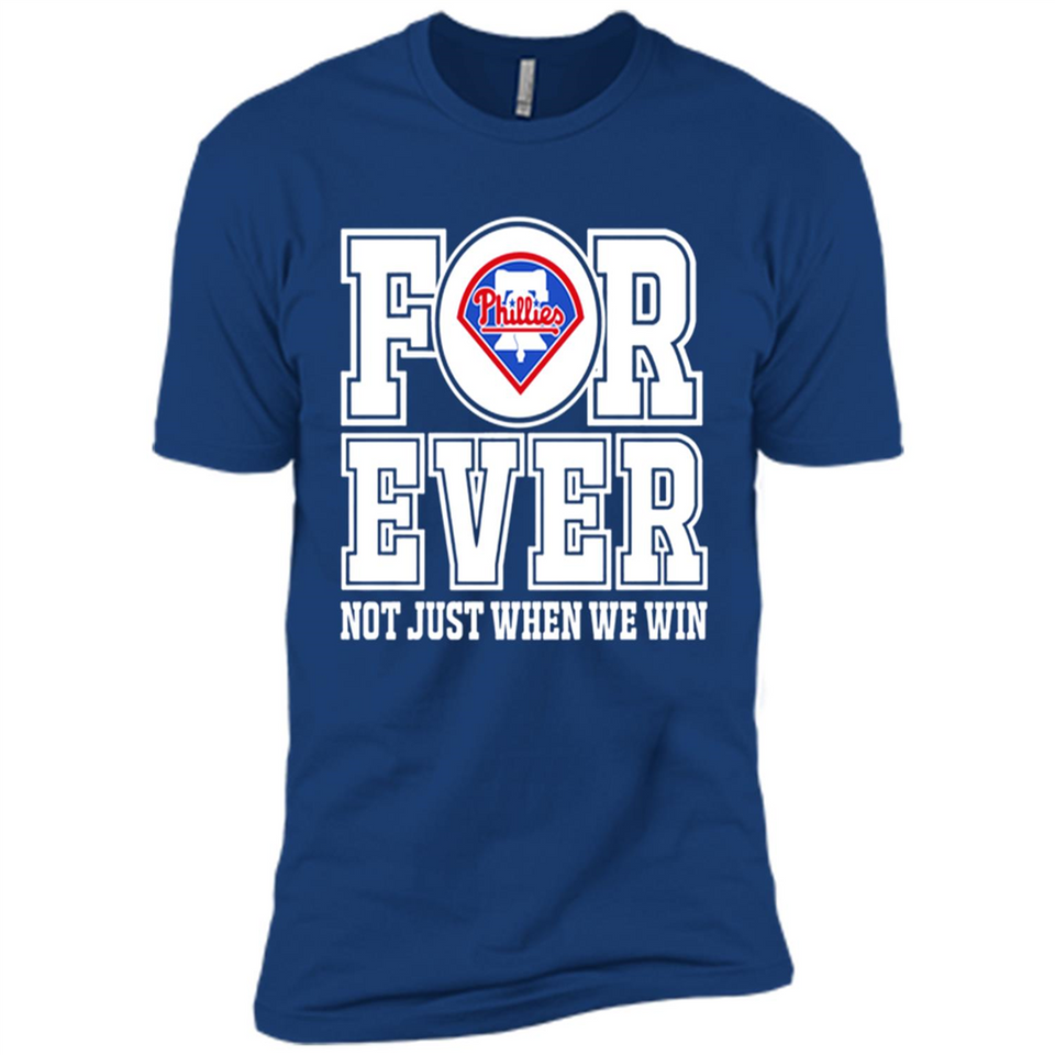Philadelphia Phillies Forever For ever not just when we win - Premium Short Sleeve T-Shirt