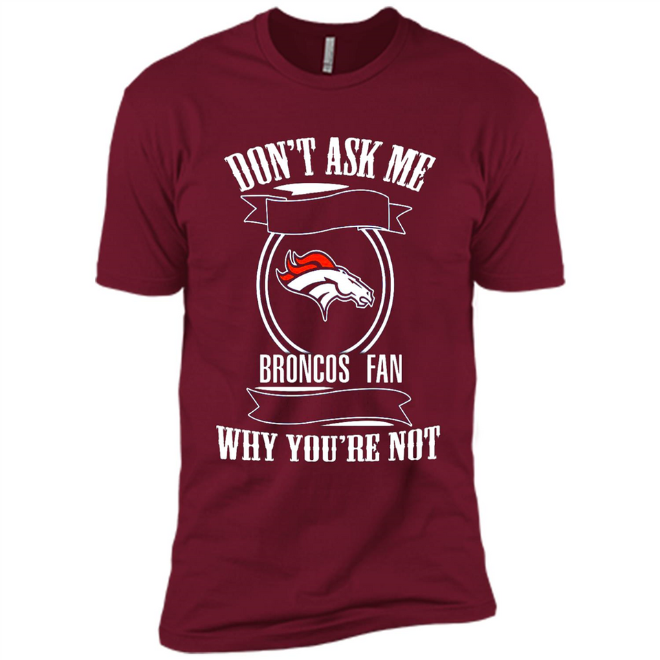 Don't Ask Me Why I'm A Denver Broncos Fan Ask Yourself