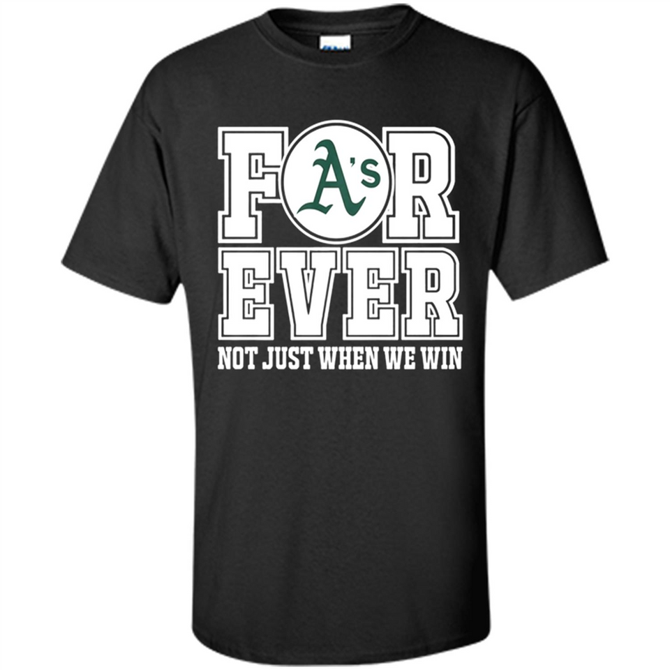 Oakland Athletics Forever For ever not just when we win - Shirt